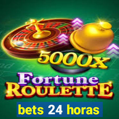 bets 24 horas